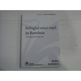 REFUGIUL UNUI COPIL IN ROMANIA - BORIS ROZESCU REFUGIUL UNUI COPIL IN ROMANIA - BORIS ROZESCU